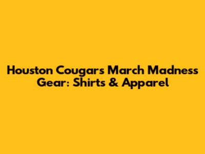 Houston Cougars March Madness Gear: Shirts & Apparel