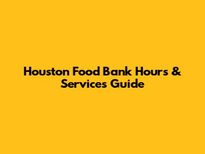 Houston Food Bank Hours & Services Guide