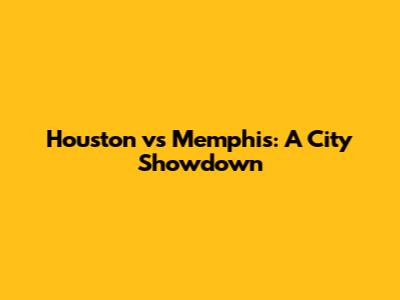 Houston vs Memphis: A City Showdown