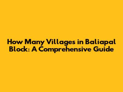 How Many Villages in Baliapal Block: A Comprehensive Guide