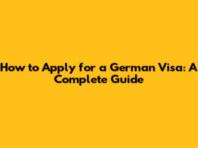 How to Apply for a German Visa: A Complete Guide