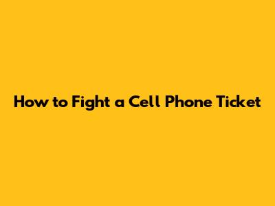 How to Fight a Cell Phone Ticket