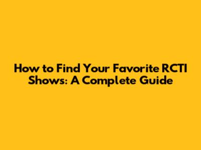 How to Find Your Favorite RCTI Shows: A Complete Guide