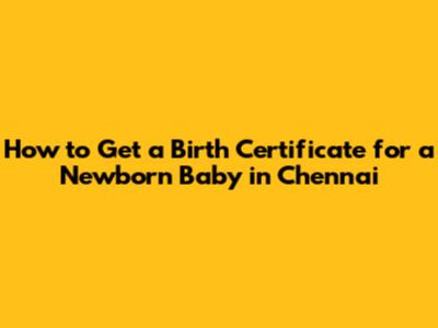 How to Get a Birth Certificate for a Newborn Baby in Chennai