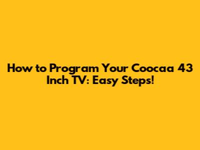 How to Program Your Coocaa 43 Inch TV: Easy Steps!