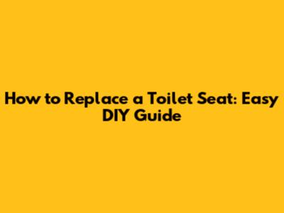 How to Replace a Toilet Seat: Easy DIY Guide