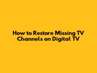 How to Restore Missing TV Channels on Digital TV