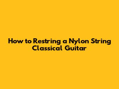 How to Restring a Nylon String Classical Guitar