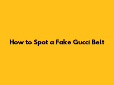 How to Spot a Fake Gucci Belt