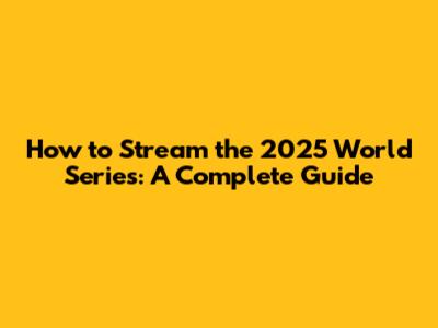 How to Stream the 2025 World Series: A Complete Guide