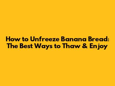 How to Unfreeze Banana Bread: The Best Ways to Thaw & Enjoy