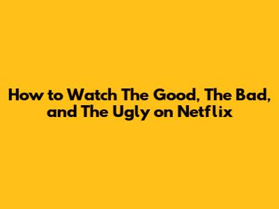 How to Watch The Good, The Bad, and The Ugly on Netflix