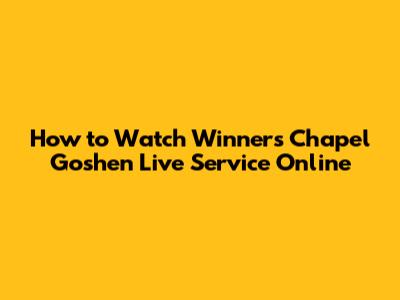 How to Watch Winners Chapel Goshen Live Service Online
