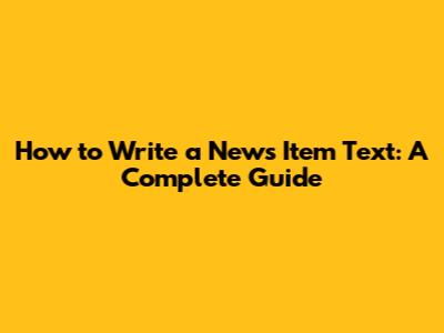 How to Write a News Item Text: A Complete Guide