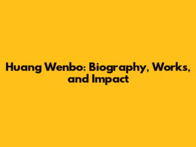 Huang Wenbo: Biography, Works, and Impact