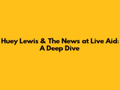 Huey Lewis & The News at Live Aid: A Deep Dive