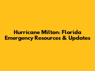 Hurricane Milton: Florida Emergency Resources & Updates