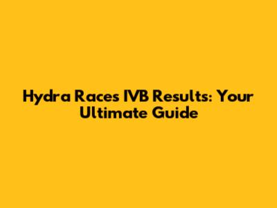 Hydra Races IVB Results: Your Ultimate Guide