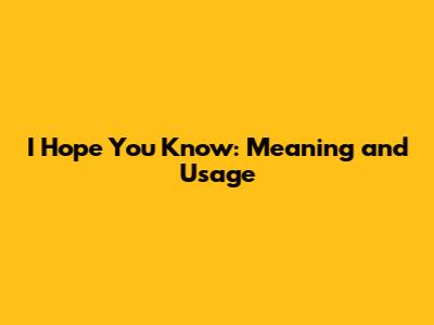 I Hope You Know: Meaning and Usage