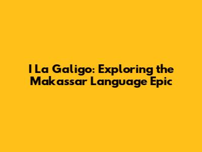 I La Galigo: Exploring the Makassar Language Epic