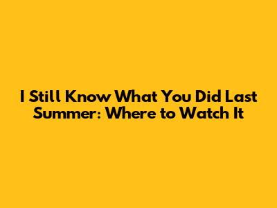I Still Know What You Did Last Summer: Where to Watch It