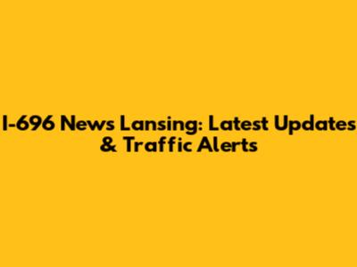 I-696 News Lansing: Latest Updates & Traffic Alerts