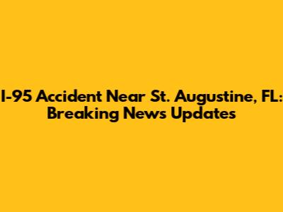 I-95 Accident Near St. Augustine, FL: Breaking News Updates