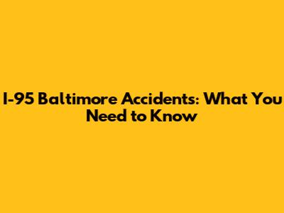 I-95 Baltimore Accidents: What You Need to Know
