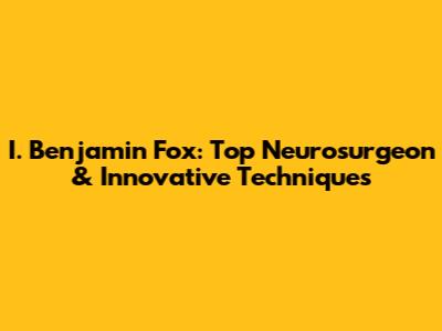 I. Benjamin Fox: Top Neurosurgeon & Innovative Techniques