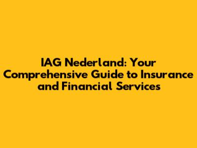 IAG Nederland: Your Comprehensive Guide to Insurance and Financial Services