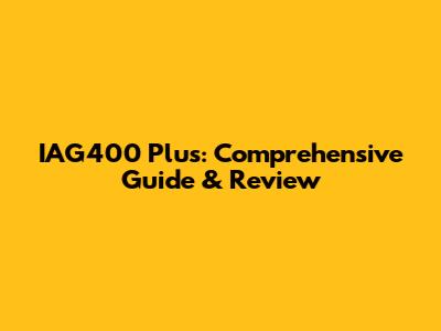 IAG400 Plus: Comprehensive Guide & Review