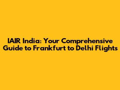 IAIR India: Your Comprehensive Guide to Frankfurt to Delhi Flights