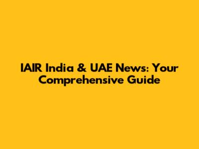IAIR India & UAE News: Your Comprehensive Guide