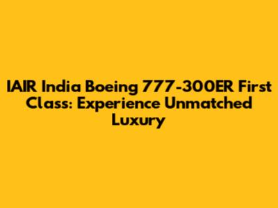 IAIR India Boeing 777-300ER First Class: Experience Unmatched Luxury