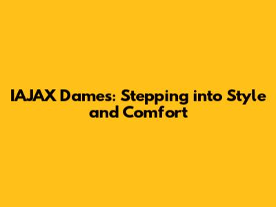 IAJAX Dames: Stepping into Style and Comfort
