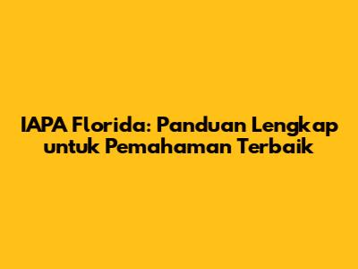 IAPA Florida: Panduan Lengkap untuk Pemahaman Terbaik