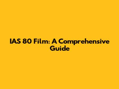 IAS 80 Film: A Comprehensive Guide