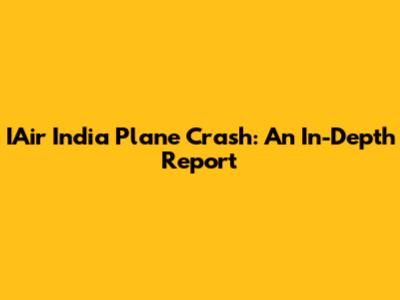 IAir India Plane Crash: An In-Depth Report