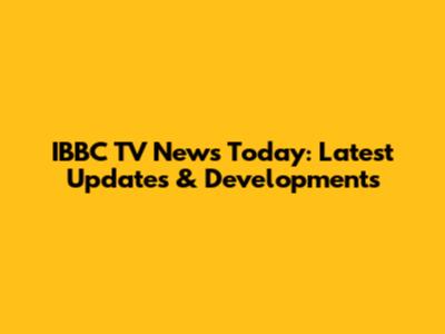 IBBC TV News Today: Latest Updates & Developments