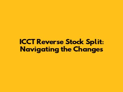 ICCT Reverse Stock Split: Navigating the Changes