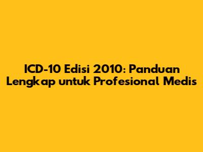 ICD-10 Edisi 2010: Panduan Lengkap untuk Profesional Medis