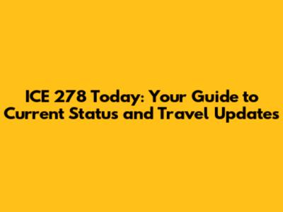 ICE 278 Today: Your Guide to Current Status and Travel Updates