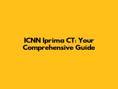 ICNN Iprima CT: Your Comprehensive Guide