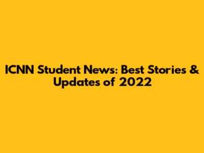 ICNN Student News: Best Stories & Updates of 2022