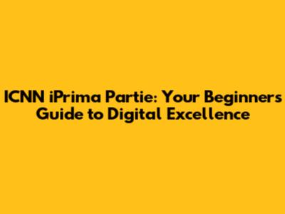 ICNN iPrima Partie: Your Beginner's Guide to Digital Excellence