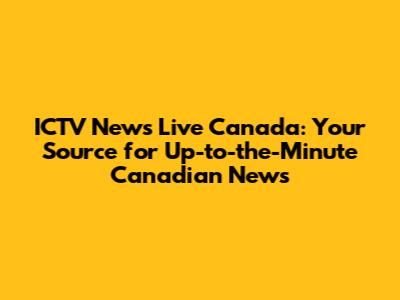 ICTV News Live Canada: Your Source for Up-to-the-Minute Canadian News