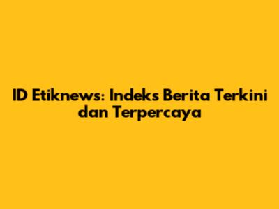 ID Etiknews: Indeks Berita Terkini dan Terpercaya