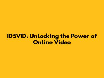 ID5VID: Unlocking the Power of Online Video