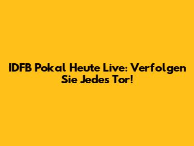 IDFB Pokal Heute Live: Verfolgen Sie Jedes Tor!