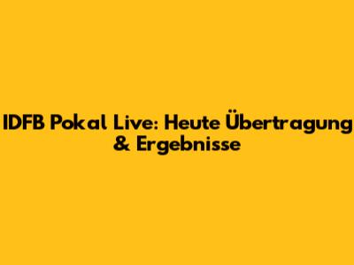 IDFB Pokal Live: Heute Übertragung & Ergebnisse
